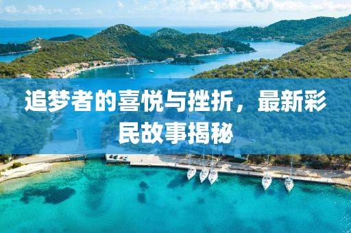 追夢(mèng)者的喜悅與挫折，最新彩民故事揭秘
