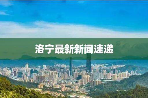 洛寧最新新聞速遞