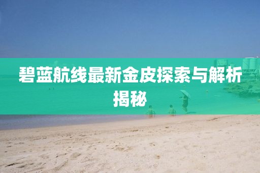 碧藍航線最新金皮探索與解析揭秘