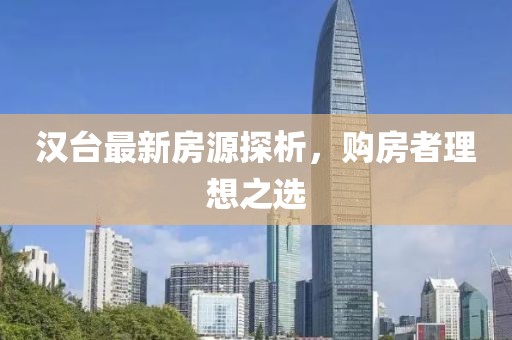 漢臺最新房源探析，購房者理想之選