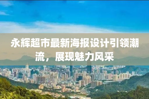 永輝超市最新海報設計引領潮流，展現(xiàn)魅力風采