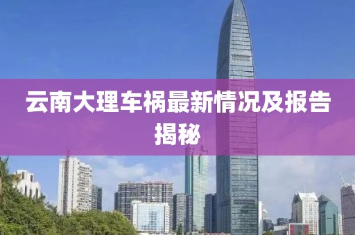 云南大理車禍最新情況及報告揭秘
