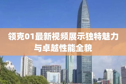 領克01最新視頻展示獨特魅力與卓越性能全貌