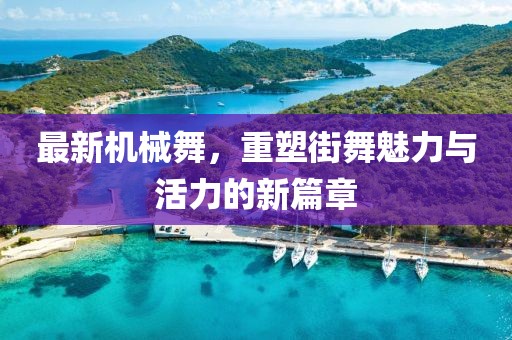 最新機(jī)械舞，重塑街舞魅力與活力的新篇章