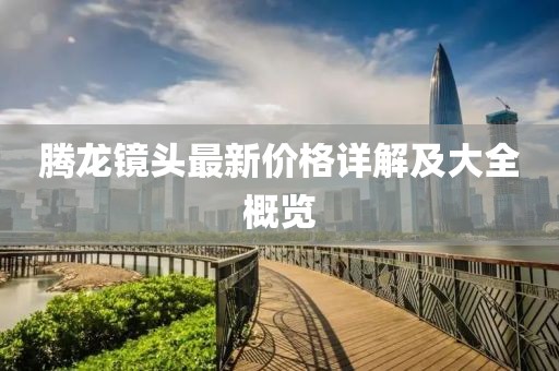 騰龍鏡頭最新價(jià)格詳解及大全概覽
