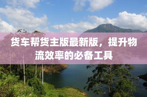 貨車幫貨主版最新版，提升物流效率的必備工具
