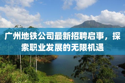 廣州地鐵公司最新招聘啟事，探索職業(yè)發(fā)展的無限機遇