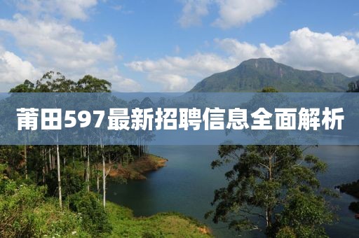 莆田597最新招聘信息全面解析