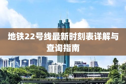 地鐵22號線最新時刻表詳解與查詢指南