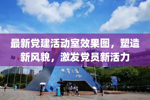 最新黨建活動室效果圖，塑造新風(fēng)貌，激發(fā)黨員新活力