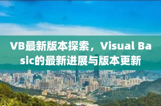 VB最新版本探索，Visual Basic的最新進(jìn)展與版本更新