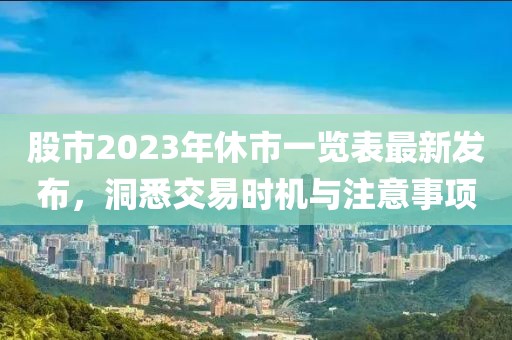 股市2023年休市一覽表最新發(fā)布，洞悉交易時(shí)機(jī)與注意事項(xiàng)
