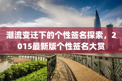 潮流變遷下的個性簽名探索，2015最新版?zhèn)€性簽名大賞