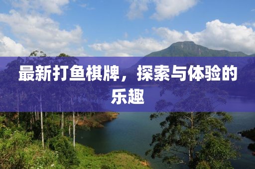 最新打魚棋牌，探索與體驗(yàn)的樂趣