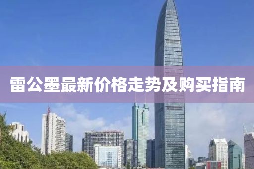 雷公墨最新價格走勢及購買指南