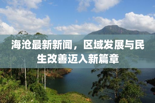 海滄最新新聞，區(qū)域發(fā)展與民生改善邁入新篇章