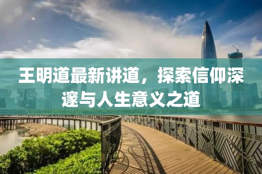 王明道最新講道，探索信仰深邃與人生意義之道