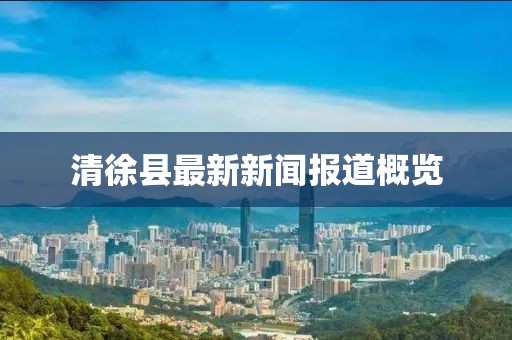 清徐縣最新新聞報道概覽