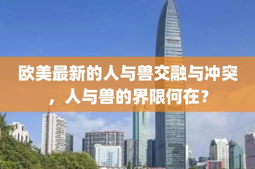 歐美最新的人與獸交融與沖突，人與獸的界限何在？