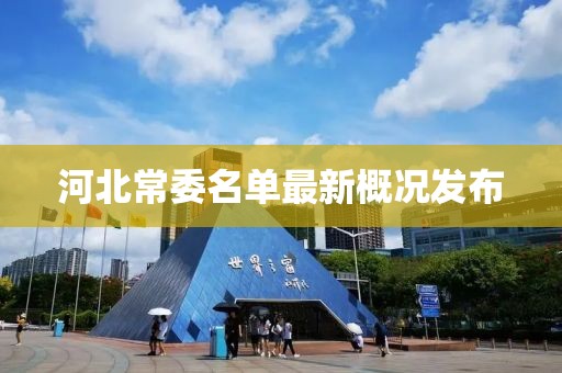 河北常委名單最新概況發(fā)布