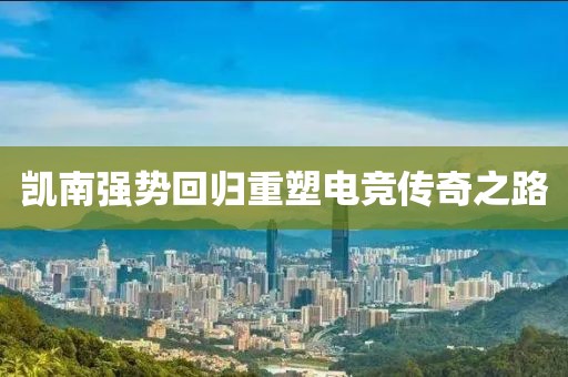 凱南強勢回歸重塑電競傳奇之路