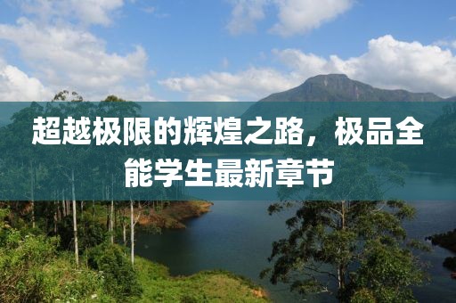 超越極限的輝煌之路，極品全能學(xué)生最新章節(jié)