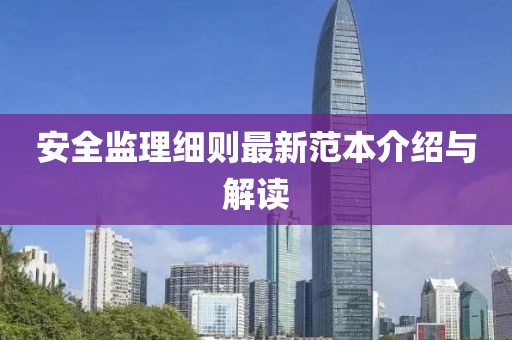 安全監(jiān)理細則最新范本介紹與解讀