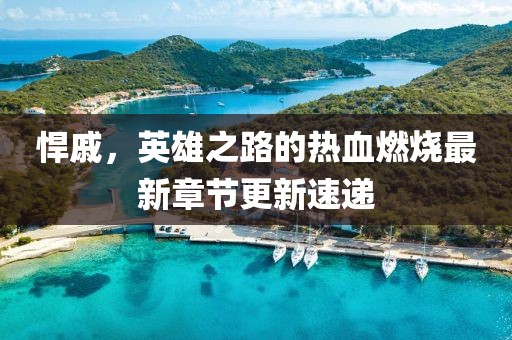 悍戚，英雄之路的熱血燃燒最新章節(jié)更新速遞