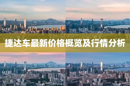 捷達(dá)車最新價(jià)格概覽及行情分析