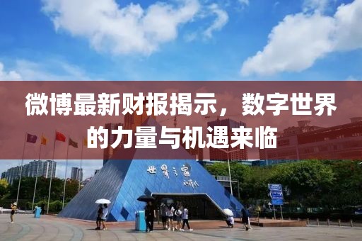 微博最新財(cái)報(bào)揭示，數(shù)字世界的力量與機(jī)遇來臨