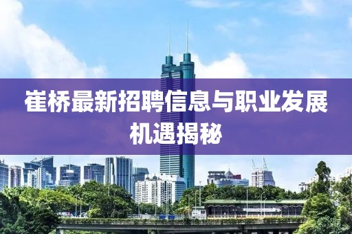 崔橋最新招聘信息與職業(yè)發(fā)展機(jī)遇揭秘