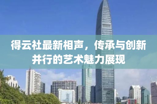 得云社最新相聲，傳承與創(chuàng)新并行的藝術(shù)魅力展現(xiàn)