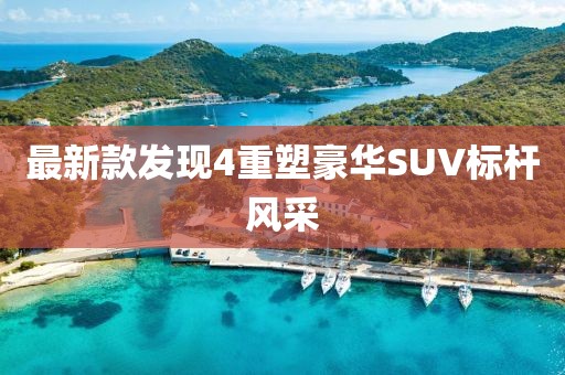 最新款發(fā)現(xiàn)4重塑豪華SUV標(biāo)桿風(fēng)采