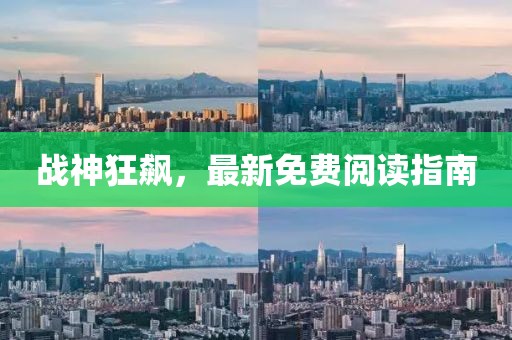 戰(zhàn)神狂飆，最新免費閱讀指南