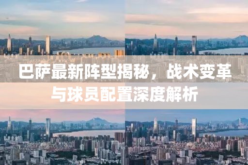 巴薩最新陣型揭秘，戰(zhàn)術(shù)變革與球員配置深度解析