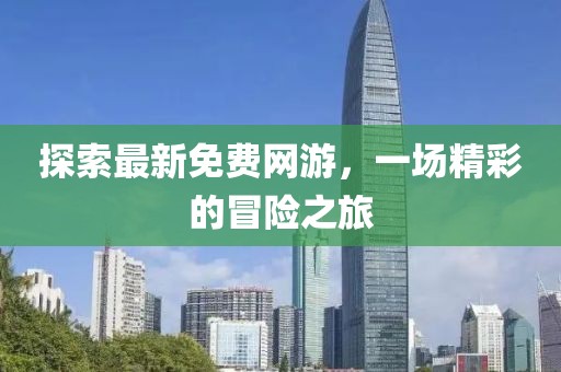 探索最新免費網(wǎng)游，一場精彩的冒險之旅