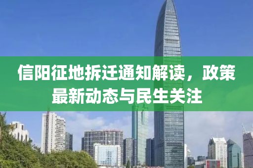 信陽征地拆遷通知解讀，政策最新動態(tài)與民生關注