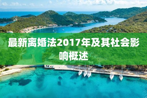 最新離婚法2017年及其社會(huì)影響概述