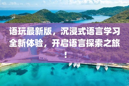語玩最新版，沉浸式語言學(xué)習(xí)全新體驗(yàn)，開啟語言探索之旅！