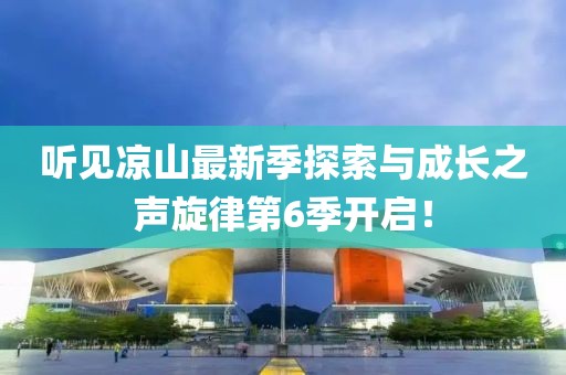 聽見涼山最新季探索與成長之聲旋律第6季開啟！