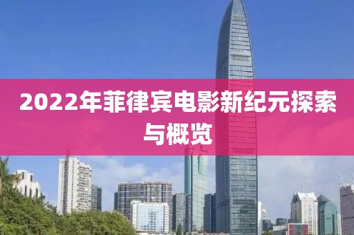 2022年菲律賓電影新紀(jì)元探索與概覽