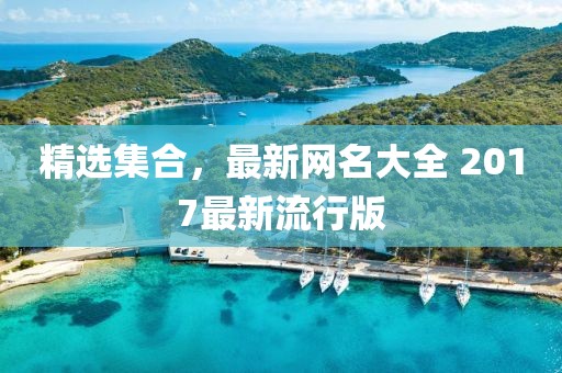 精選集合，最新網(wǎng)名大全 2017最新流行版