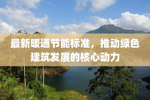 最新暖通節(jié)能標準，推動綠色建筑發(fā)展的核心動力