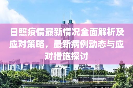 日照疫情最新情況全面解析及應對策略，最新病例動態(tài)與應對措施探討