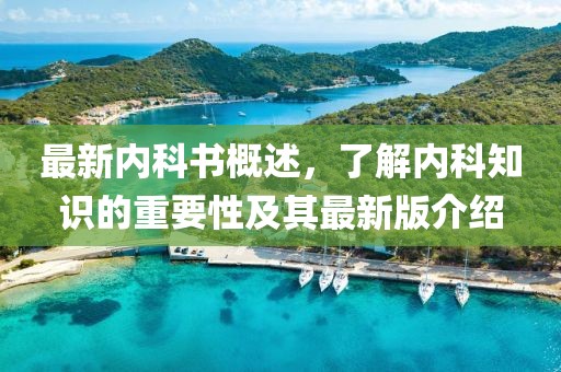 最新內(nèi)科書概述，了解內(nèi)科知識(shí)的重要性及其最新版介紹