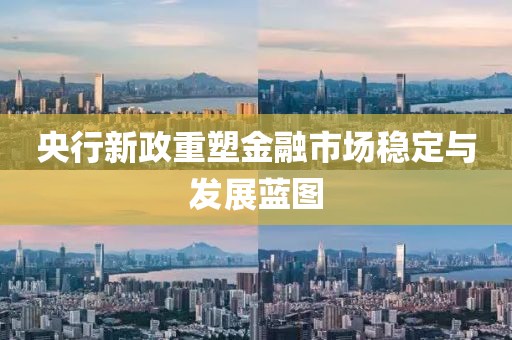 央行新政重塑金融市場(chǎng)穩(wěn)定與發(fā)展藍(lán)圖