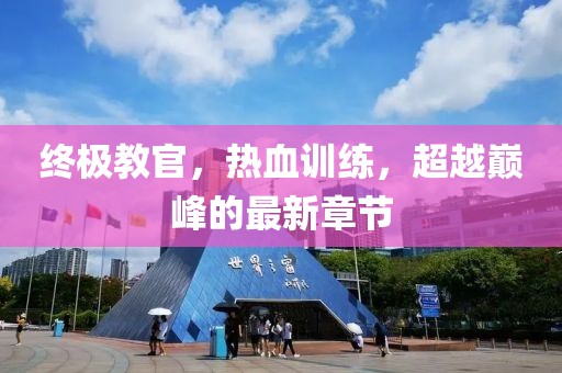 終極教官，熱血訓練，超越巔峰的最新章節(jié)