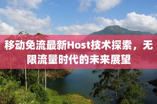 移動免流最新Host技術(shù)探索，無限流量時代的未來展望