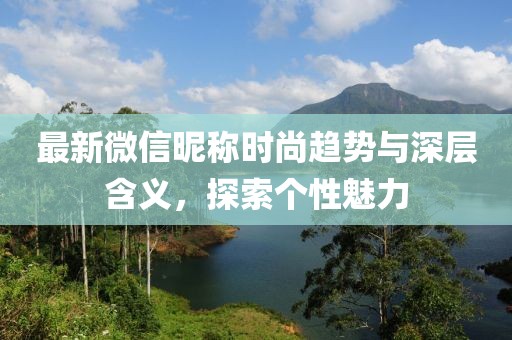 最新微信昵稱時尚趨勢與深層含義，探索個性魅力