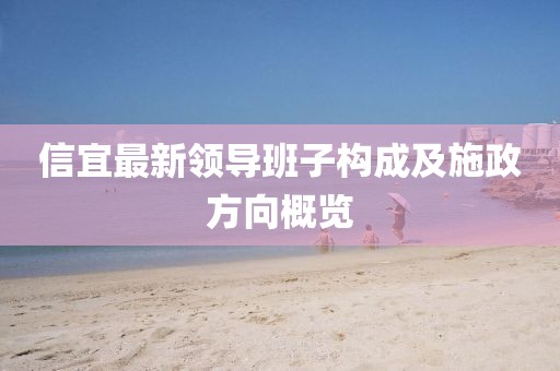 信宜最新領(lǐng)導(dǎo)班子構(gòu)成及施政方向概覽